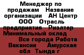 Менеджер по продажам › Название организации ­ АН Центр, ООО › Отрасль предприятия ­ Риэлтер › Минимальный оклад ­ 100 000 - Все города Работа » Вакансии   . Амурская обл.,Тында г.